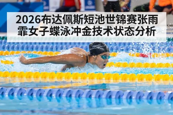 2026布达佩斯短池世锦赛张雨霏女子蝶泳冲金技术状态分析